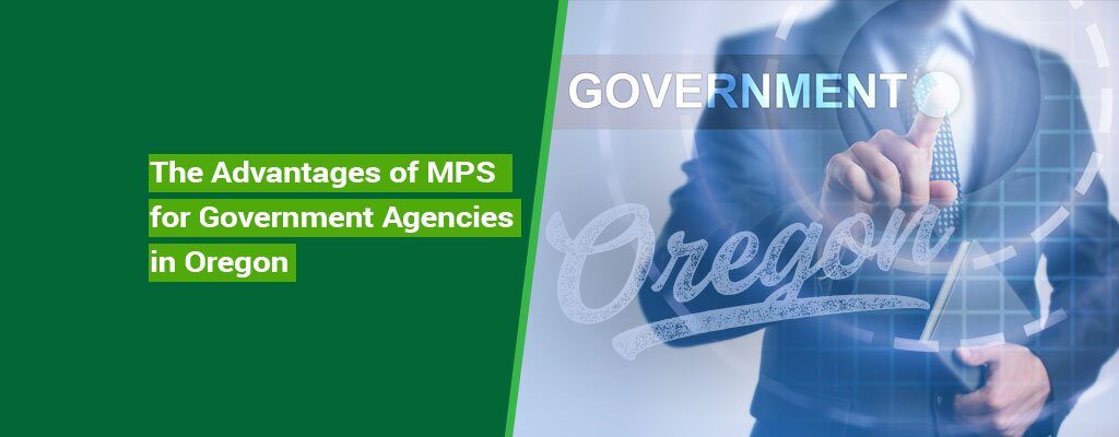 The-Advantages-of-MPS-for-Government-Agencies-in-Oregon