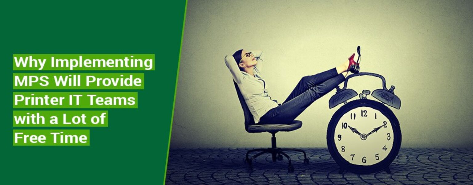 Why-Implementing-MPS-Will-Provide-Printer-IT-Teams-with-a-Lot-of-Free-Time Why-Implementing-MPS-Will-Provide-Printer-IT-Teams-with-a-Lot-of-Free-Time